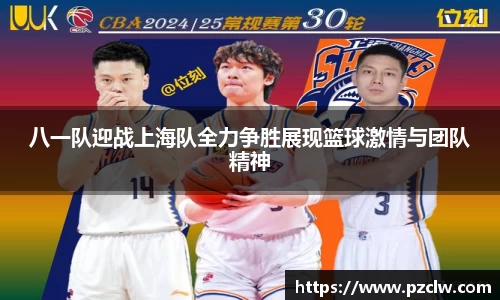 八一队迎战上海队全力争胜展现篮球激情与团队精神