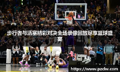 步行者与活塞精彩对决全场录像回放尽享篮球盛宴